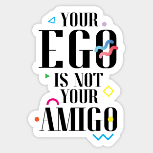 Your Ego Is Not Your Amigo Sticker